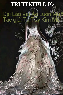 Đại Lão Vai Ác Luôn Muốn Cưới Ta Sủng Ta