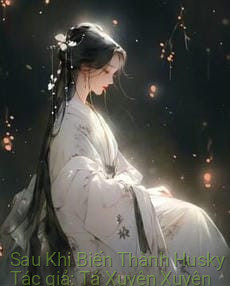 Sau Khi Biến Thành Husky Của Tình Địch Lạnh Lùng